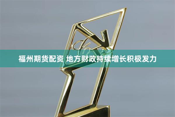 福州期货配资 地方财政持续增长积极发力