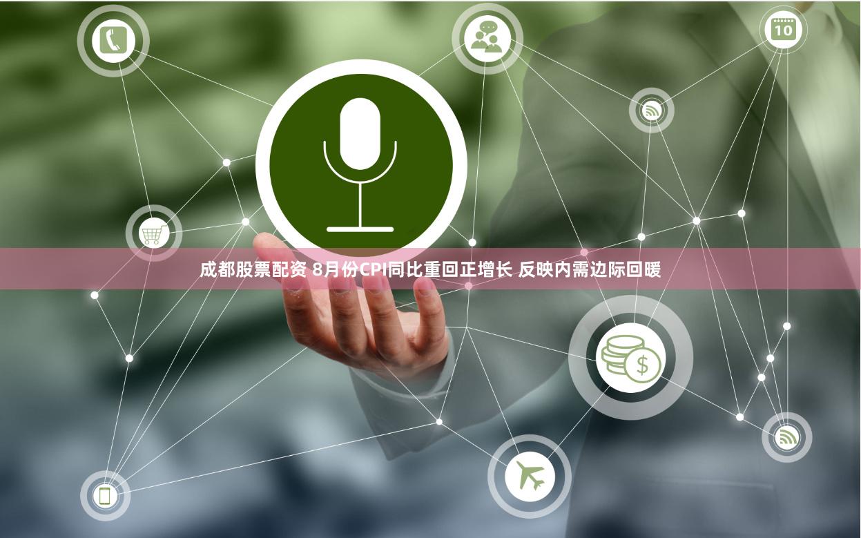 成都股票配资 8月份CPI同比重回正增长 反映内需边际回暖